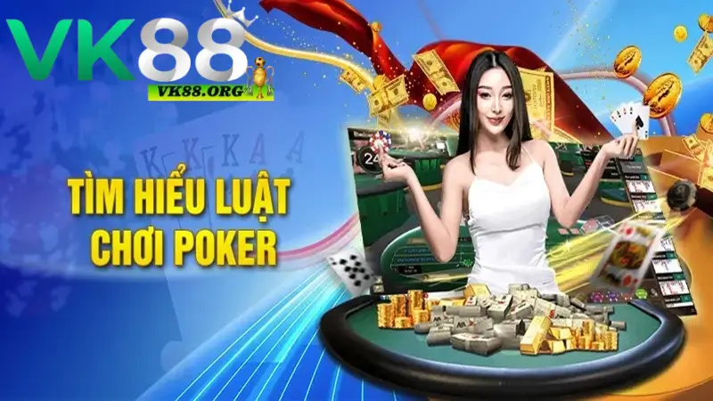 Tìm hiểu luật chơi game bài Poker VK88
